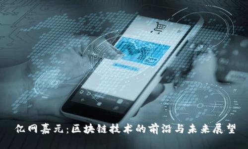 亿网嘉元：区块链技术的前沿与未来展望